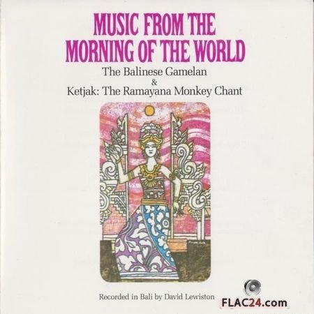 VA - Music From The Morning Of The World: The Balinese Gamelan & Ketjack: The Ramayana Monkey Chant (1988) FLAC (tracks + .cue)