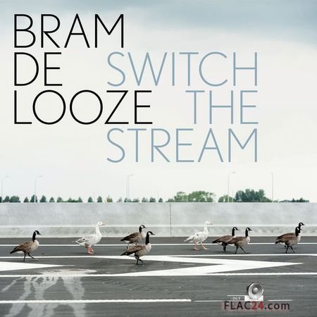 Bram de Looze - Switch The Stream (2018) (24bit Hi-Res) FLAC