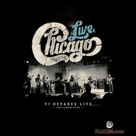 Chicago - VI Decades Live - This Is What We Do (2018) FLAC