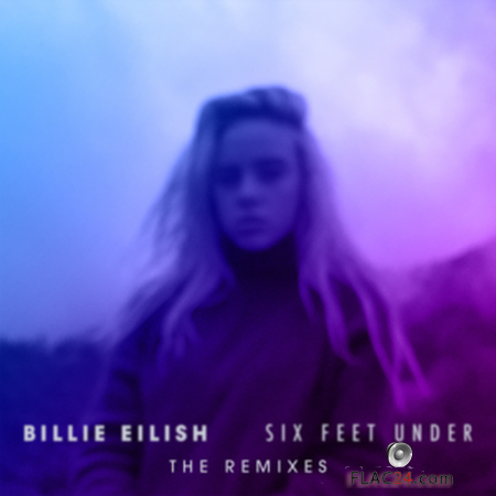 Billie Eilish - Six Feet Under (The Remixes) (2017) FLAC