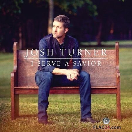 Josh Turner - I Serve A Savior (2018) (24bit Hi-Res) FLAC (tracks)