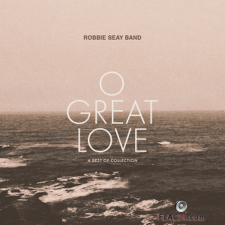 Robbie Seay Band - O Great Love (A Best of Collection) (2019) FLAC
