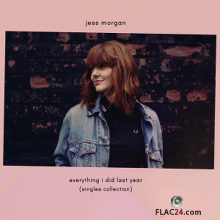 Jess Morgan - Everything I Did Last Year (Singles Collection) (2019) FLAC