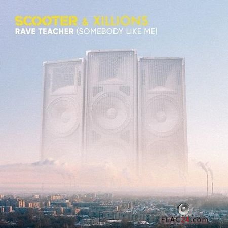 Scooter & Xillions - Rave Teacher (Somebody Like Me) (2019) FLAC (tracks)