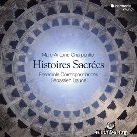 Ensemble Correspondances & Sebastien Dauce - Charpentier - Histoires sacrees (2016) (24bit Hi-Res) FLAC