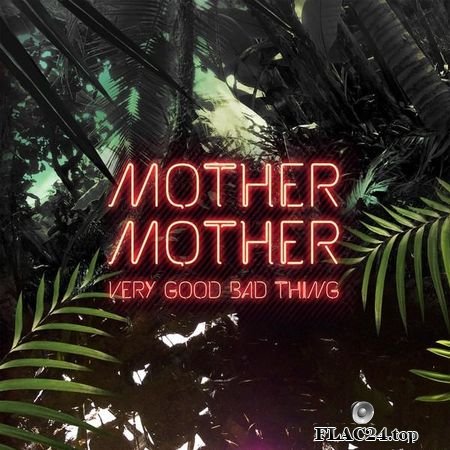 Mother Mother - Very Good Bad Thing (2014) FLAC (tracks + .cue)