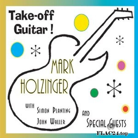 Mark Holzinger - Take-off Guitar! (feat. Simon Planting & John Waller) (2019) FLAC