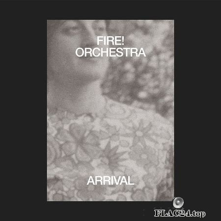 Fire! Orchestra - Arrival [l. Rune Grammofon] (2019) FLAC (tracks)