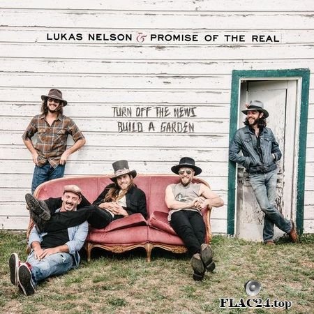 Lukas Nelson & Promise of the Real - Turn Off The News (Build A Garden) (2019) (24bit Hi-Res) FLAC (tracks)