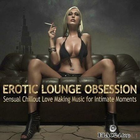 VA - Erotic Lounge Obsession(Best of Sensual Chillout Love Making Music for Intimate Moments and Sexy Relaxation) (2019) FLAC (tracks)