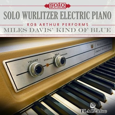 Solo Sounds – Solo Wurlitzer Electric Piano: Rob Arthur Performs Miles Davis Kind of Blue (2017) [24bit Hi-Res] FLAC