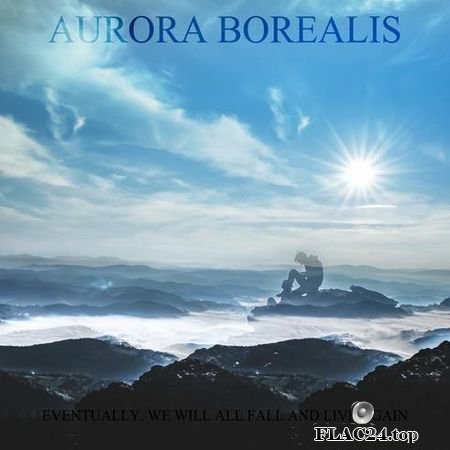 Aurora Borealis - Eventually, we will all fall and live again (2017) FLAC (tracks)