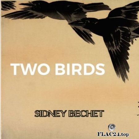 Sidney Bechet - Two Birds (2019) FLAC