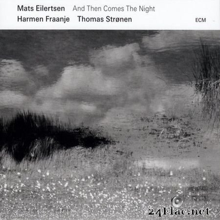 Mats Eilertsen (w/ Harmen Fraanje, Thomas Stronen) - And Then Comes the Night (2019) (ECM 2619) FLAC (tracks+.cue)