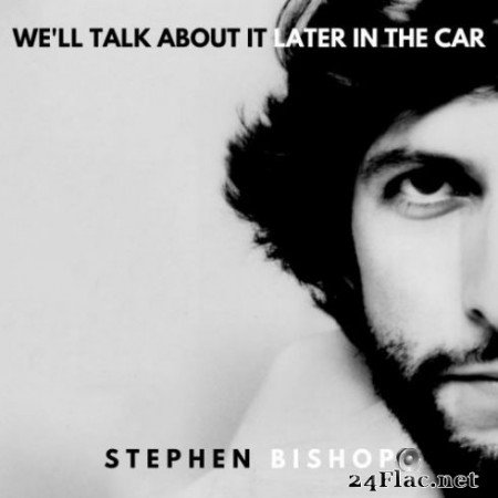 Stephen Bishop &#8211; We&#8217;ll Talk About It Later In The Car (2019)