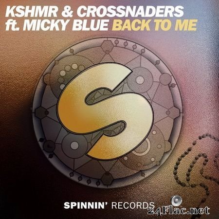 KSHMR & Crossnaders ft. Micky Blue - Back To Me (SPINNIN' RECORDS [SP1301]) (2017) FLAC (tracks)