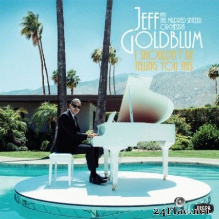 Jeff Goldblum &#038; The Mildred Snitzer Orchestra – I Shouldn’t Be Telling You This (2019) Hi-Res