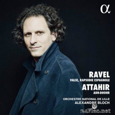 Orchestre National de Lille & Alexandre Bloch - Ravel & Attahir: Valse, Rapsodie espagnole & Adh-Dhor (2019) Hi-Res