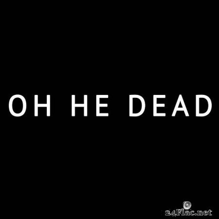 Oh He Dead – Oh He Dead [2019]