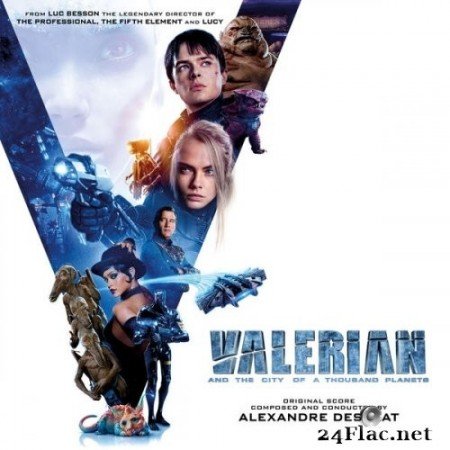 Alexandre Desplat - Valerian and the City of a Thousand Planets (Original Motion Picture Soundtrack) (2017) Hi-Res