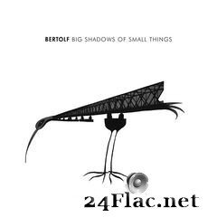 Bertolf - Big Shadows of Small Things (2019) FLAC
