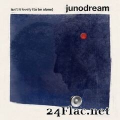 Junodream - Isn’t It Lovely (To Be Alone) (2019) FLAC