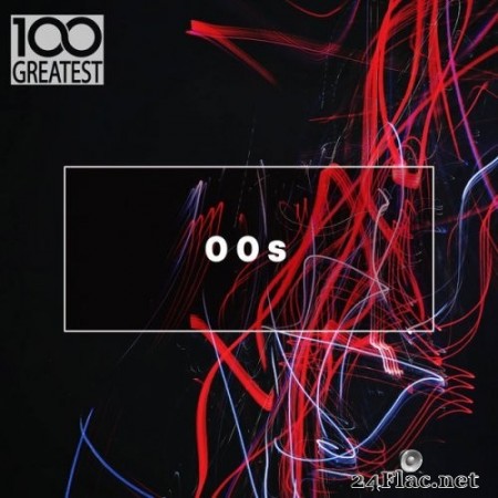 VA - 100 Greatest 00s: The Best Songs from the Decade (2019) FLAC
