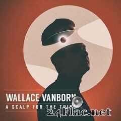 Wallace Vanborn - A Scalp For The Tribe (2019) FLAC
