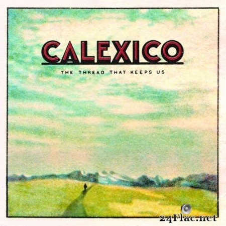 Calexico - The Thread That Keeps Us (2017/2020) Hi-Res