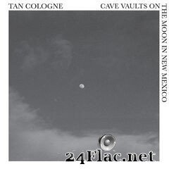 Tan Cologne - Cave Vaults on the Moon in New Mexico (2020) FLAC