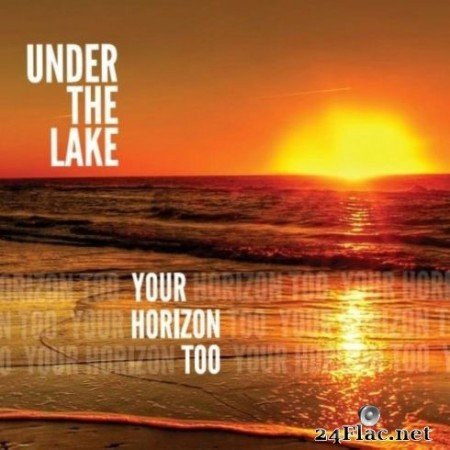 Under The Lake - Your Horizon Too (2020) FLAC