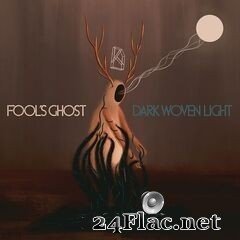 Fool’s Ghost - Dark Woven Light (2020) FLAC