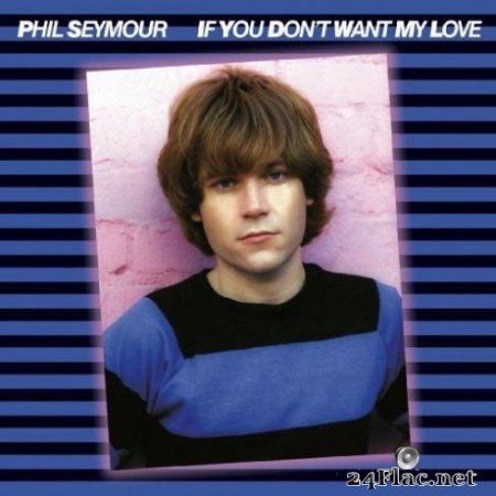 Phil Seymour - If You Don’t Want My Love (2020) FLAC