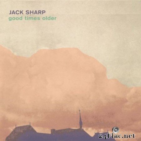 Jack Sharp - Good Times Older (2020) Hi-Res