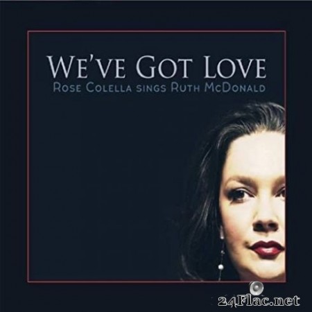 Rose Colella - We’ve Got Love: Rose Colella Sings Ruth McDonald (2020) FLAC