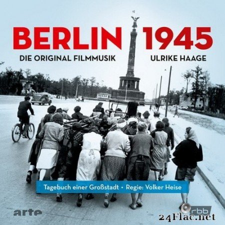 Ulrike Haage - Berlin 1945 - Tagebuch einer Großstadt (Die Original Filmmusik) (2020) Hi-Res