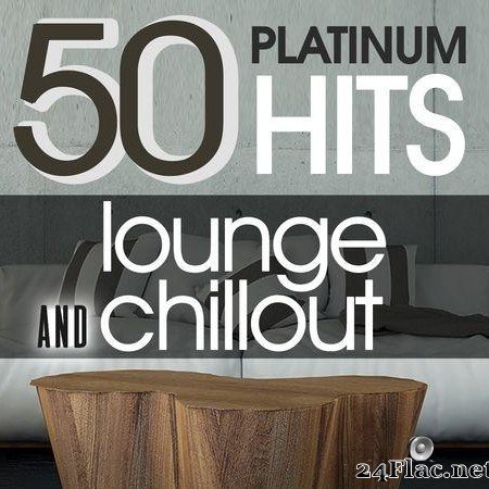 VA - 50 Platinum Hits - Lounge and Chill Out (2019) [FLAC (tracks)]