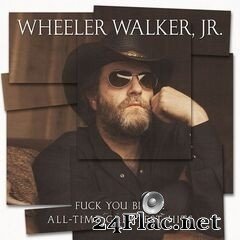 Wheeler Walker Jr. - Fuck You Bitch: All-Time Greatest Hits (2020) FLAC