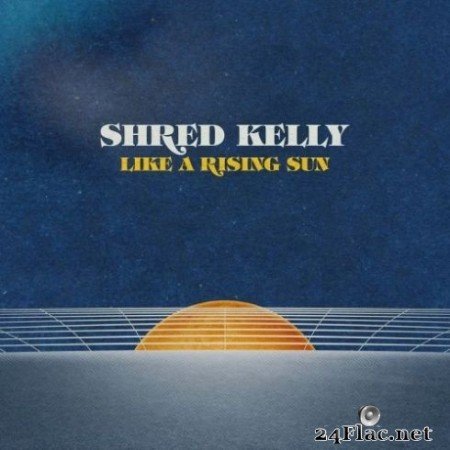 Shred Kelly - Like a Rising Sun (2020) FLAC