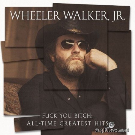 Wheeler Walker Jr. - Fuck You Bitch: All-Time Greatest Hits (2020) Hi-Res