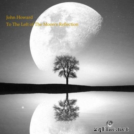 John Howard - To the Left of the Moon’s Reflection (2020) FLAC