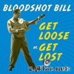 Bloodshot Bill - Get Loose or Get Lost (2020) FLAC