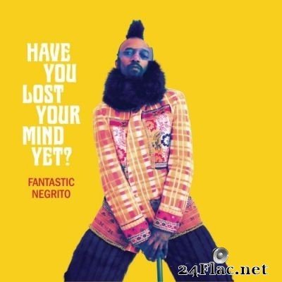 Fantastic Negrito - Have You Lost Your Mind yet? (2020) FLAC