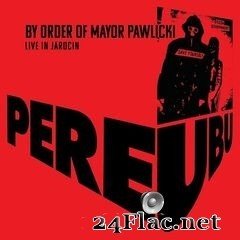Pere Ubu - By Order Of Mayor Pawlicki (Live In Jarocin) (2020) FLAC