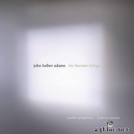 Ludovic Morlot, Seattle Symphony - John Luther Adams - The Become Trilogy (2020) Hi-Res