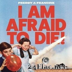 Freddy & Francine - I Am Afraid to Die! (2020) FLAC