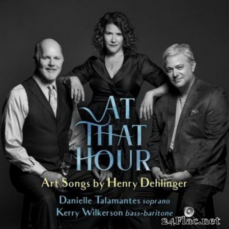 Danielle Talamantes, Kerry Wilkerson & Henry Dehlinger - At That Hour - Art Songs by Henry Dehlinger (2020) Hi-Res