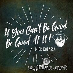 Mick Kolassa - If You Can’t Be Good, Be Good At It (2020) FLAC