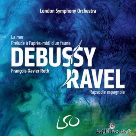 London Symphony Orchestra & François-Xavier Roth - Debussy: La mer, Prélude à l’après-midi d’un faune - Ravel: Rapsodie espagnole (2020) Hi-Res