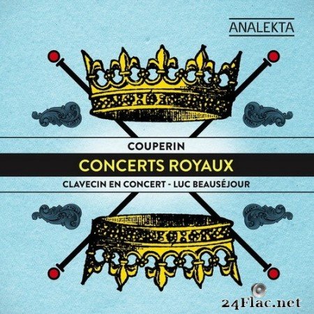 Luc Beauséjour, Clavecin en Concert - Francois Couperin: Concerts Royaux (2013) Hi-Res